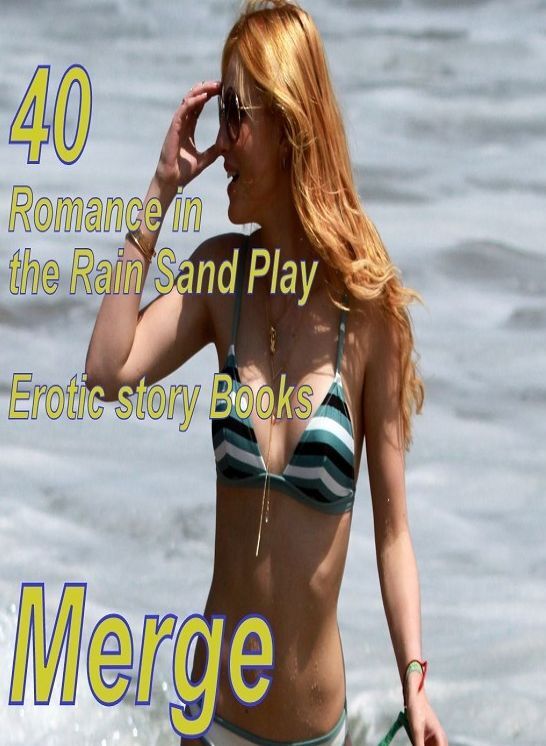 Romance: 40 Romance in the Rain Sand Play Erotic story Books Merge ( sex, porn, fetish, bondage, oral, anal, ebony,domination,erotic sex stories, adult, xxx, shemale, voyeur, erotic, blowjob )