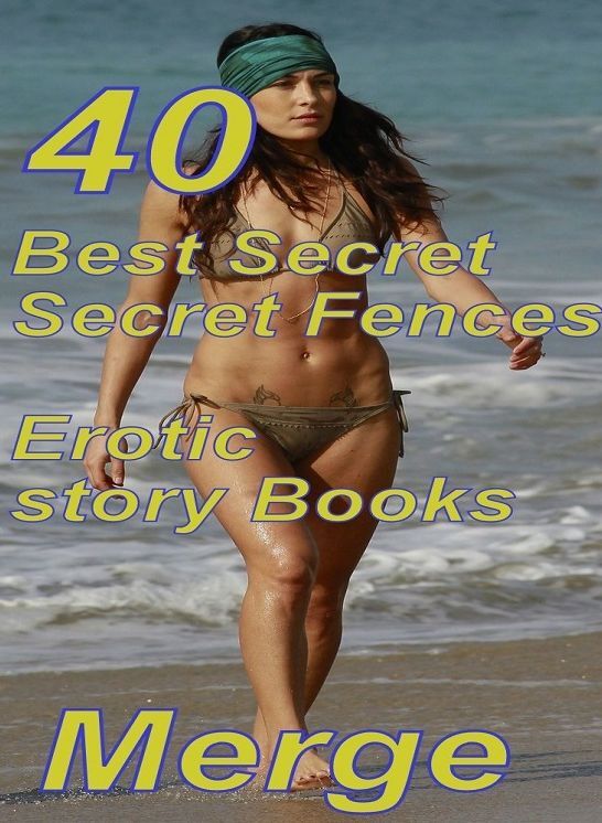 Secret Fences: 40 Best Secret Secret Fences Erotic story Books Merge ( sex, porn, fetish, bondage, oral, anal, ebony,domination,erotic sex stories, adult, xxx, shemale, voyeur, erotic, blowjob )
