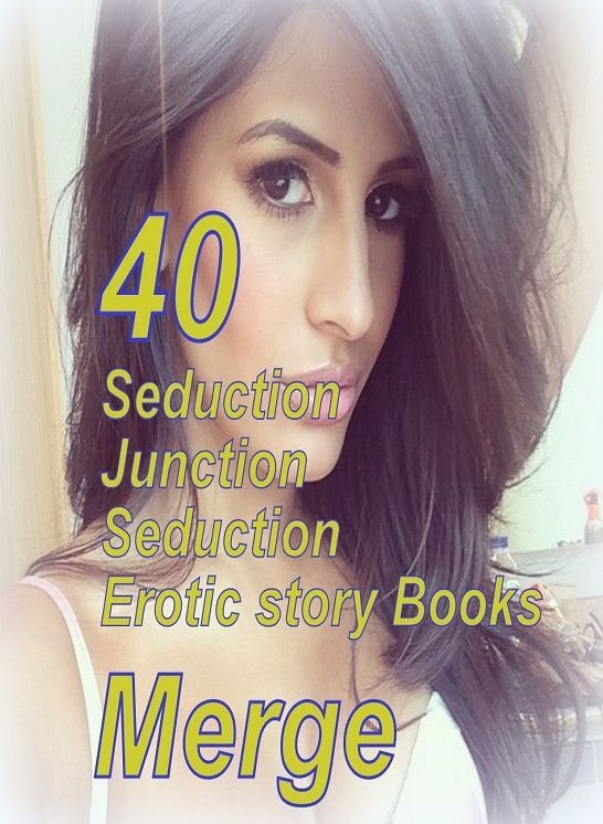 Seduction: 40 Seduction Junction Seduction Erotic story Books Merge ( sex, porn, fetish, bondage, oral, anal, ebony,domination,erotic sex stories, adult, xxx, shemale, voyeur, erotic, blowjob )