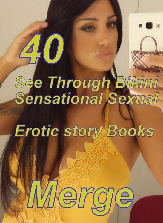 Sexual: 40 See Through Bikini Sensational Sexual Erotic story Books Merge ( sex, porn, fetish, bondage, oral, anal, ebony,domination,erotic sex stories, adult, xxx, shemale, voyeur, erotic, blowjob )