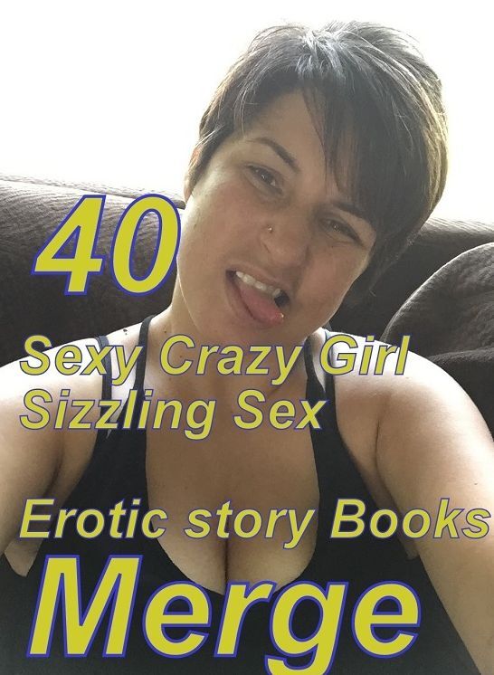 Sizzling Sex: 40 Sexy Crazy Girl Sizzling Sex Erotic story Books Merge ( sex, porn, fetish, bondage, oral, anal, ebony,domination,erotic sex stories, adult, xxx, shemale, voyeur, erotic, blowjob )