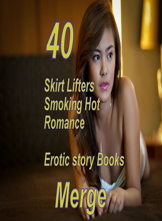 Hot Romance: 40 Skirt Lifters Smoking Hot Romance Erotic story Books Merge ( sex, porn, fetish, bondage, oral, anal, ebony,domination,erotic sex stories, adult, xxx, shemale, voyeur, erotic, blowjob )