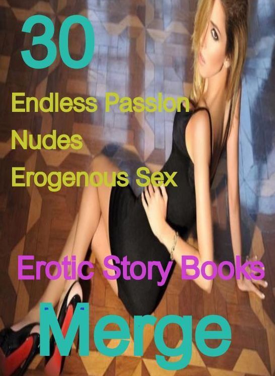 Nudes: 30 Endless Passion Nudes Erogenous Sex Erotic Story Books Merge ( sex, porn, fetish, bondage, oral, anal, ebony,domination,erotic sex stories, adult, xxx, shemale, voyeur, erotic, blowjob )