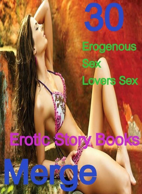 Story Books: 30 Erogenous Sex Lovers Sex Erotic Story Books Merge ( sex, porn, fetish, bondage, oral, anal, ebony,domination,erotic sex stories, adult, xxx, shemale, voyeur, erotic, blowjob )