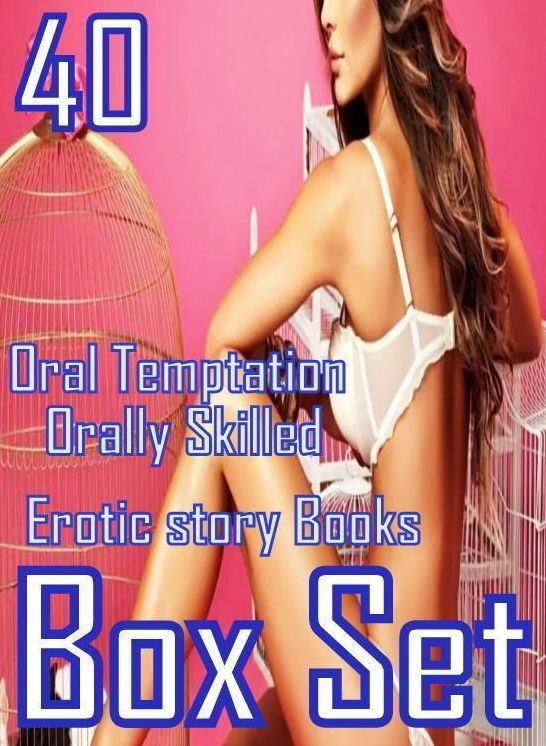 Oral: 40 Oral Temptation Orally Skilled Erotic story Books Box Set ( sex, porn, fetish, bondage, oral, anal, ebony, domination, erotic sex stories, adult, xxx, shemale, voyeur, erotic, blowjob )