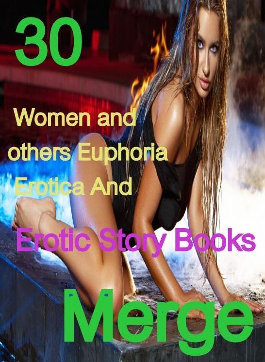 Euphoria Erotica: 30 Women and others Euphoria Erotica And Erotic Story Books Merge ( sex, porn, fetish, bondage, oral, anal, ebony,domination,erotic sex stories, adult, xxx, shemale, voyeur, erotic, blowjob )
