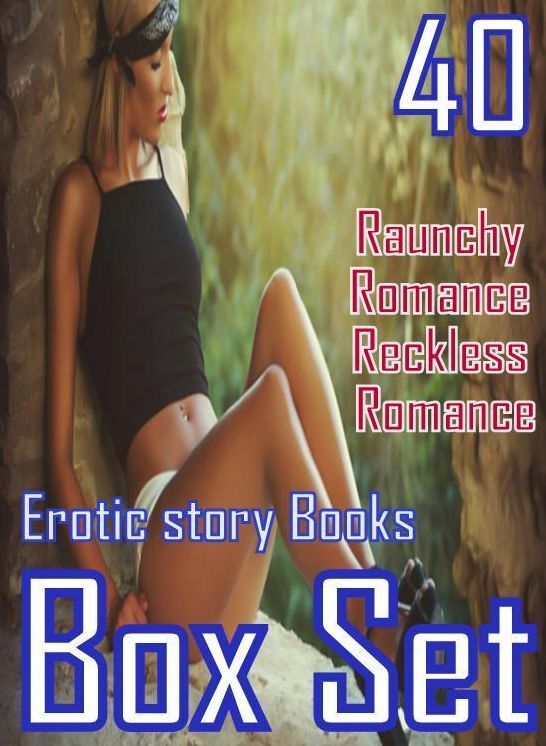 Romance: 40 Raunchy Romance Reckless Romance Erotic story Books Box Set ( sex, porn, fetish, bondage, oral, anal, ebony, domination, erotic sex stories, adult, xxx, shemale, voyeur, erotic, blowjob )