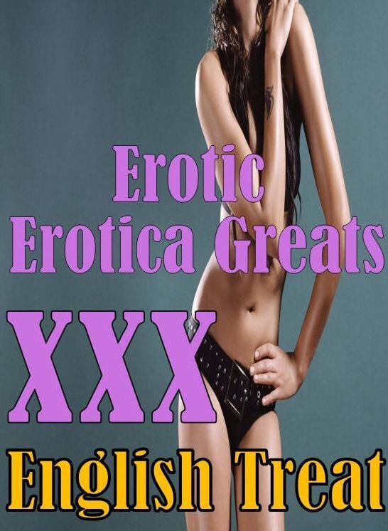 Erotic: Erotica Greats English Treat ( Erotic Photography, Erotic Stories, Nude Photos, Sex, Erotic, Adult, Domination, Hentai, Naked, Fetish )