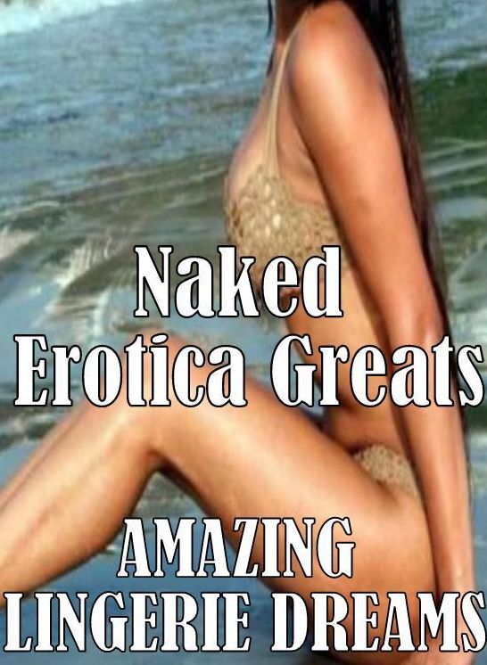 Naked: Erotica Greats AMAZING LINGERIE DREAMS ( Erotic Photography, Naked Adult Nudes, Breast, Domination, Bare Ass, Hentai, XXX, Adult Sex, Teen )