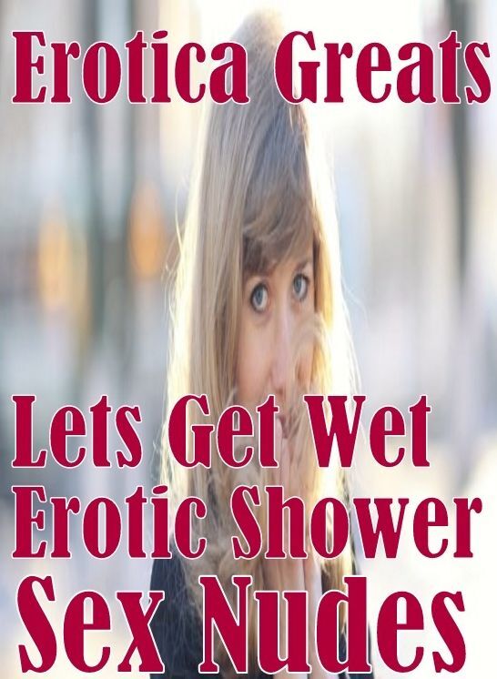 Naked: Erotica Greats Lets Get Wet Erotic Shower Sex Nudes ( Erotic Photography, Erotic Stories, Nude Photos, Sex, Erotic, Adult, Domination, Hentai, Naked, Fetish )