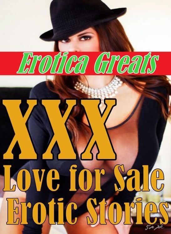 XXX: Erotica Greats Love for Sale Erotic Stories ( Erotic Photography, Erotic Stories, Nude Photos, Sex, Erotic, Adult, Domination, Hentai, Naked, Fetish )