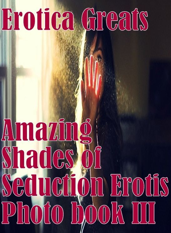 Nude Sex: Erotica Greats Amazing Shades of Seduction Erotis Photo book III ( Erotic Photography, Naked Adult Nudes, Breast, Domination, Bare Ass, Hentai, XXX, Adult Sex, Teen )