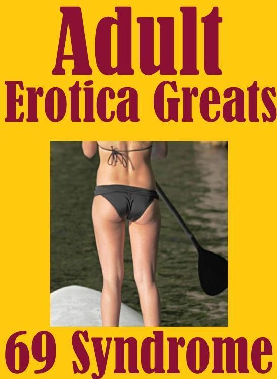 Adult: Erotica Greats 69 Syndrome ( Erotic Photography Lesbian, She-male, Gay, Fetish, Bondage, Sex, Erotic, Erotica, Hentai, Nude )