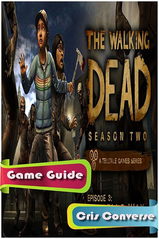 The Walking Dead S2: Episode 3 In Harms Way Game Guide