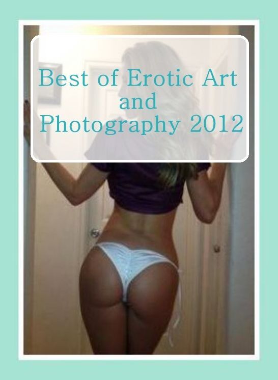 Erotica Photography Book: Domination First Timers Sex Best of"Erotic Art and Photography 2012 ( sex, porn, fetish, bondage, oral, anal, ebony, hentai, domination, erotic photography, erotic sex stories, adult, xxx, shemale, voyeur, erotic, blowjob )