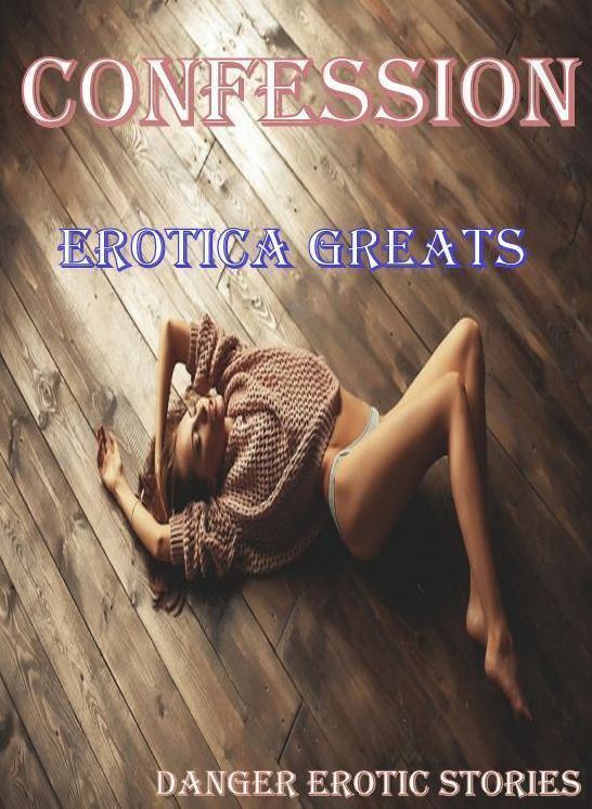 Confession: Erotica Greats Danger Erotic Stories ( Erotic Photography, Erotic Stories, Nude Photos, Sex, Erotic, Adult, Domination, Hentai, Naked, Fetish )