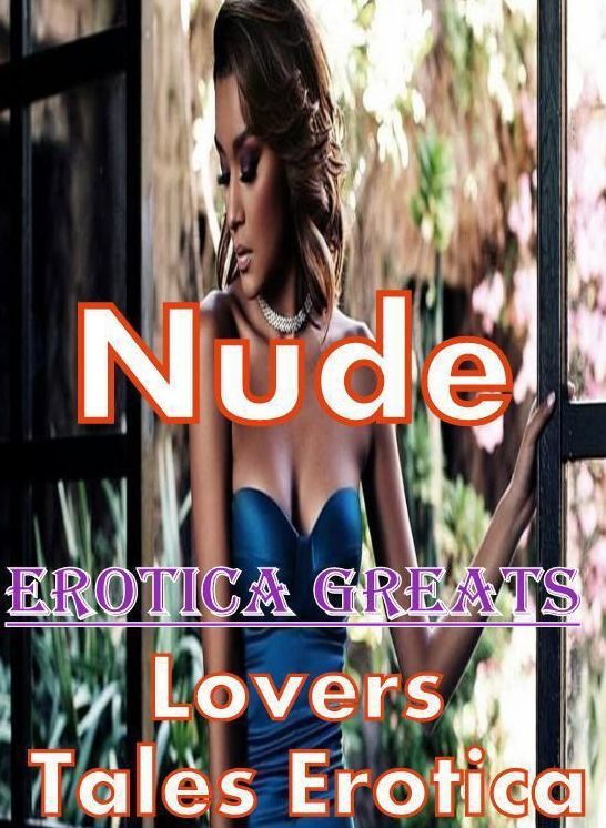 Nude: Erotica Greats Lovers Tales Erotica ( Erotic Photography, Erotic Stories, Nude Photos, Sex, Erotic, Adult, Domination, Hentai, Naked, Fetish )