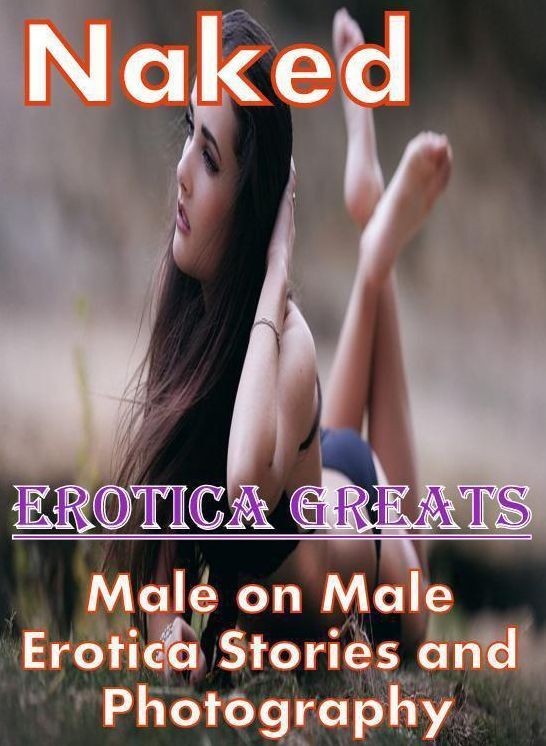 Naked: Erotica Greats Male on Male Erotica Stories and Photography ( Erotic Photography Lesbian, She-male, Gay, Fetish, Bondage, Sex, Erotic, Erotica, Hentai, Nude )