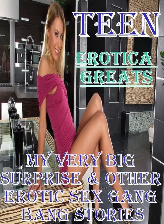 Teen: Erotica Greats My Very Big Surprise & Other Erotic Sex Gang Bang Stories ( Erotic Photography Lesbian, She-male, Gay, Fetish, Bondage, Sex, Erotic, Erotica, Hentai, Nude )