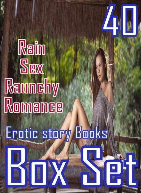 Romance: 40 Rain Sex Raunchy Romance Erotic story Books Box Set ( sex, porn, fetish, bondage, oral, anal, ebony, domination, erotic sex stories, adult, xxx, shemale, voyeur, erotic, blowjob )