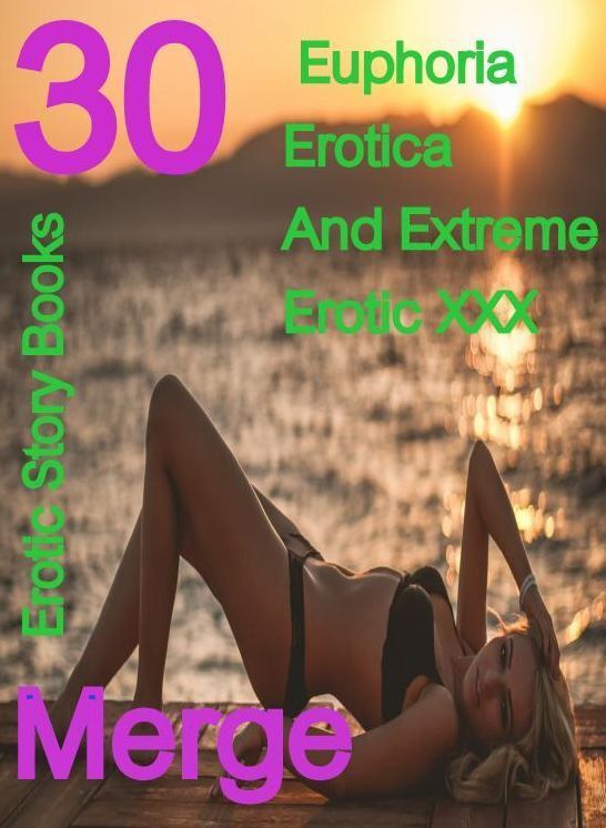 XXX: 30 Euphoria Erotica And Extreme Erotic XXX Erotic Story Books Merge ( sex, porn, fetish, bondage, oral, anal, ebony,domination,erotic sex stories, adult, xxx, shemale, voyeur, erotic, blowjob )