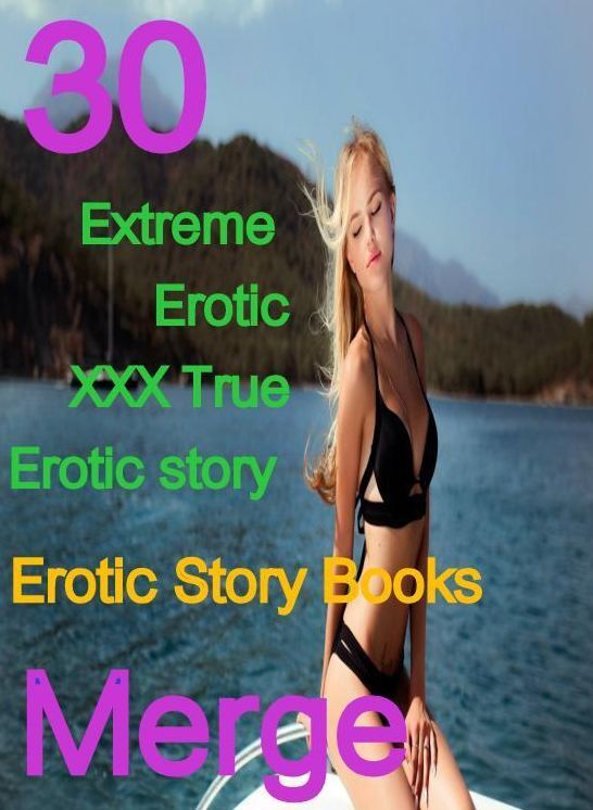 Erotic Sex: 30 Extreme Erotic XXX True Erotic Sex Erotic Story Books Merge ( sex, porn, fetish, bondage, oral, anal, ebony,domination,erotic sex stories, adult, xxx, shemale, voyeur, erotic, blowjob )