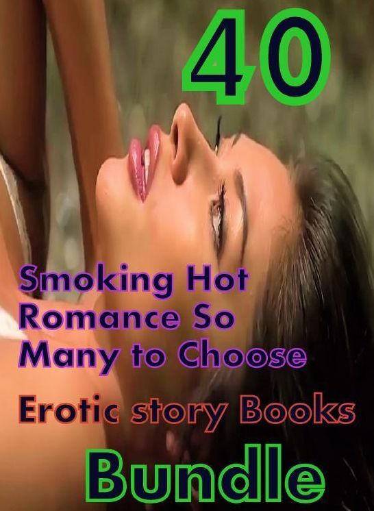 Romance: 40 Smoking Hot Romance So Many to Choose Erotic story Books Bundle ( sex, porn, fetish, bondage, oral, anal, ebony,domination,erotic sex stories, adult, xxx, shemale, voyeur, erotic, blowjob )