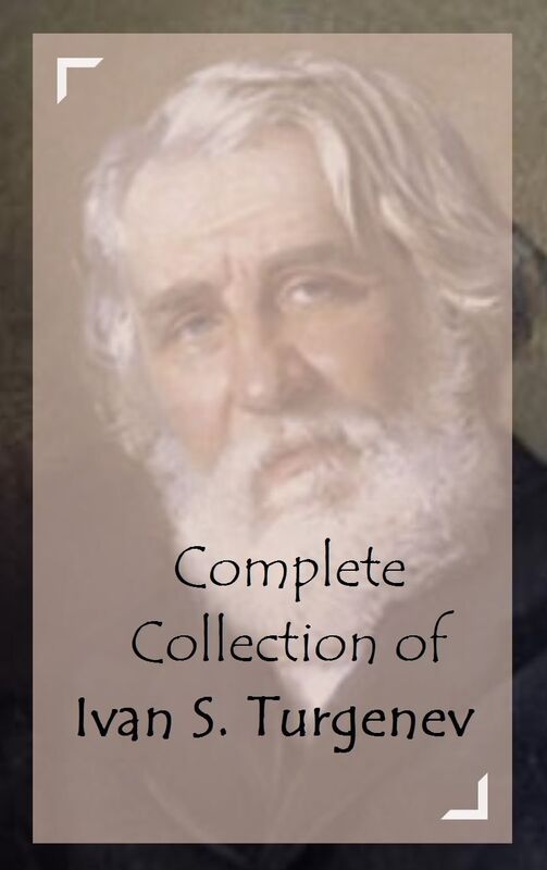 Complete Collection of Ivan S. Turgenev (Huge Collection Including Annouchka, Best Russian Short Stories, Dream Tales and Prose Poems, Fathers and Children, The Rendezvous, The Torrents of Spring, Virgin Soil, And A Lot More)