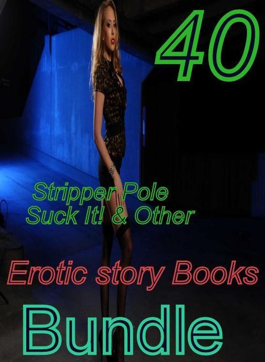 Othe: 40 Stripper Pole Suck It! & Other Erotic story Books Bundle ( sex, porn, fetish, bondage, oral, anal, ebony,domination,erotic sex stories, adult, xxx, shemale, voyeur, erotic, blowjob )