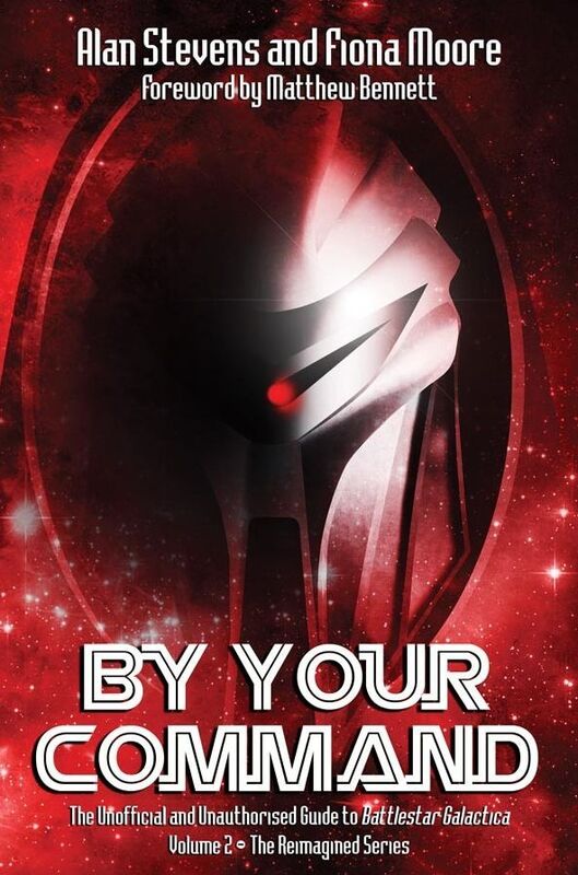 By Your Command Vol 2: The Unofficial and Unauthorised Guide to Battlestar Galactica The Reimagined Series