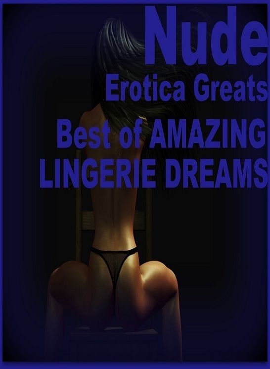 Nude: Erotica Greats Best of "AMAZING LINGERIE DREAMS" ( Erotic Photography Lesbian, She-male, Gay, Fetish, Bondage, Sex, Erotic, Erotica, Hentai, Nude )