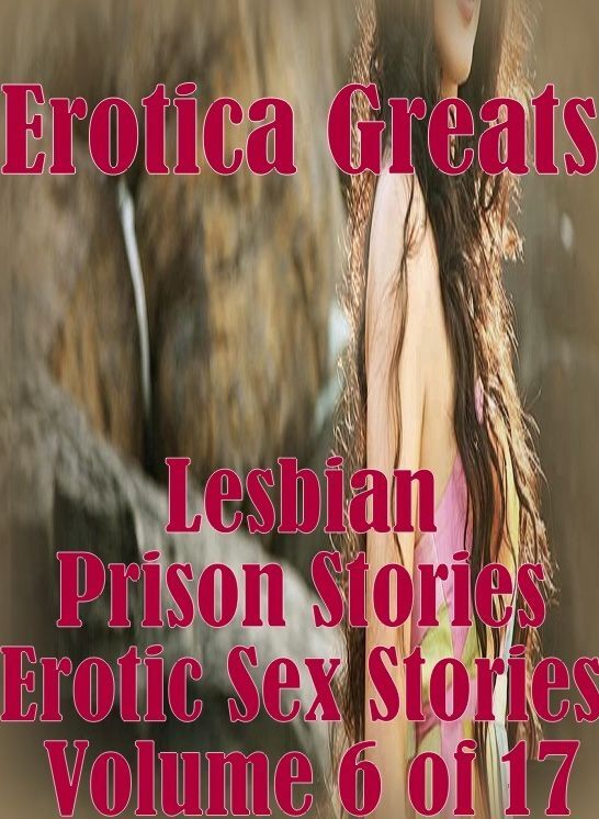Lesbian: Erotica Greats Lesbian Prison Stories Erotic Sex Stories Volume 6 of 17 ( Erotic Photography Lesbian, She-male, Gay, Fetish, Bondage, Sex, Erotic, Erotica, Hentai, Nude )