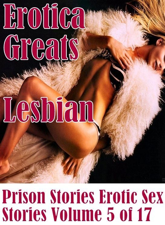 Lesbian: Erotica Greats Lesbian Prison Stories Erotic Sex Stories Volume 5 of 17 ( Erotic Photography, Naked Adult Nudes, Breast, Domination, Bare Ass, Hentai, XXX, Adult Sex, Teen )