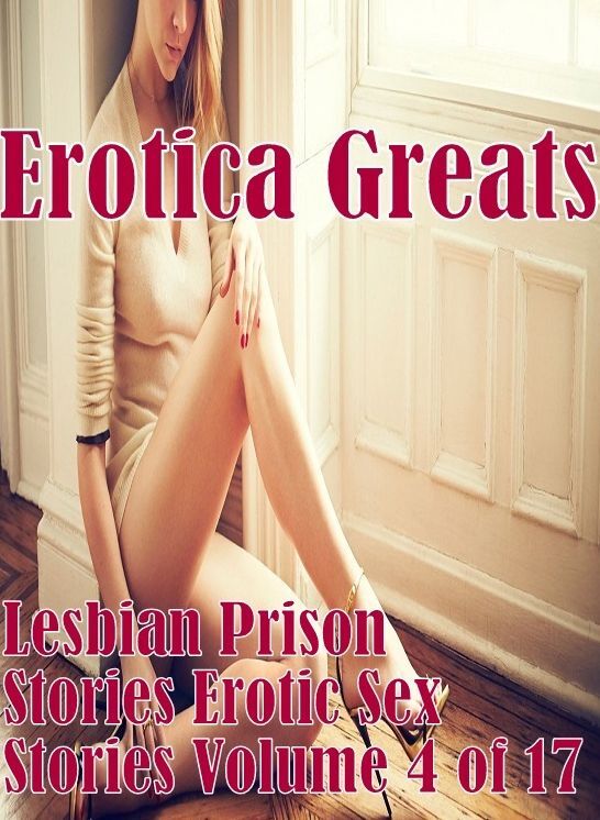 Lesbian: Erotica Greats Lesbian Prison Stories Erotic Sex Stories Volume 4 of 17 ( Erotic Photography Lesbian, She-male, Gay, Fetish, Bondage, Sex, Erotic, Erotica, Hentai, Nude )