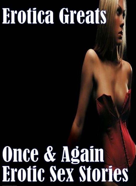 Erotica: Erotica Greats Once & Again : Erotic Sex Stories ( Erotic Photography, Naked Adult Nudes, Breast, Domination, Bare Ass, Hentai, XXX, Adult Sex, Teen )