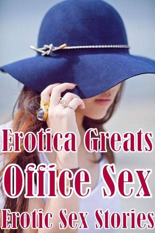Erotica: Erotica Greats Office Sex Erotic Sex Stories ( Erotic Photography, Naked Adult Nudes, Breast, Domination, Bare Ass, Hentai, XXX, Adult Sex, Teen )