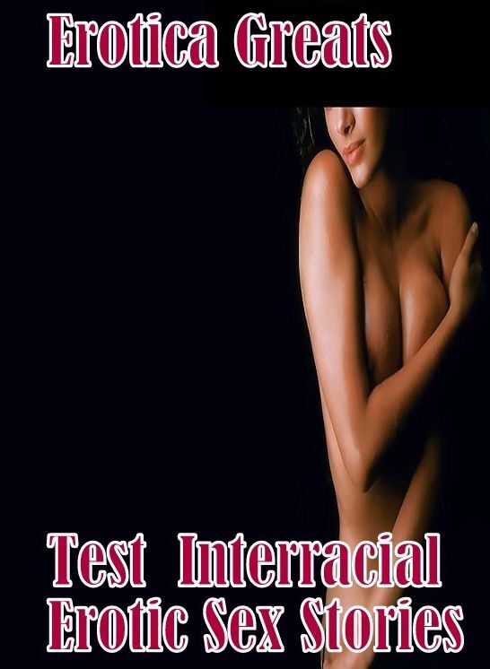 Domination: Erotica Greats Test : Interracial Erotic Sex Stories ( Erotic Photography, Erotic Stories, Nude Photos, Sex, Erotic, Adult, Domination, Hentai, Naked, Fetish )