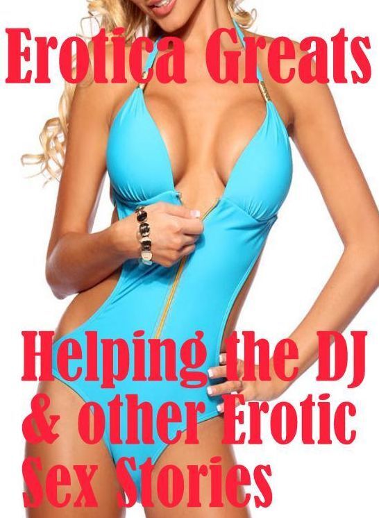 Teen: Erotica Greats Helping the DJ & other Erotic Sex Stories ( Erotic Photography, Erotic Stories, Nude Photos, Sex, Erotic, Adult, Domination, Hentai, Naked, Fetish )