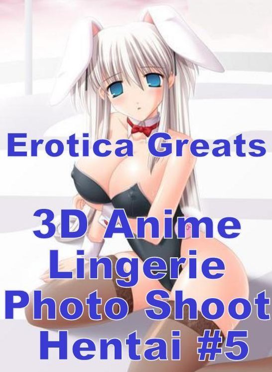 3D Anime: Erotica Greats 3D Anime Lingerie Photo Shoot Hentai #5 ( Erotic Photography, Erotic Stories, Nude Photos, Sex, Erotic, Adult, Domination, Hentai, Naked, Fetish )