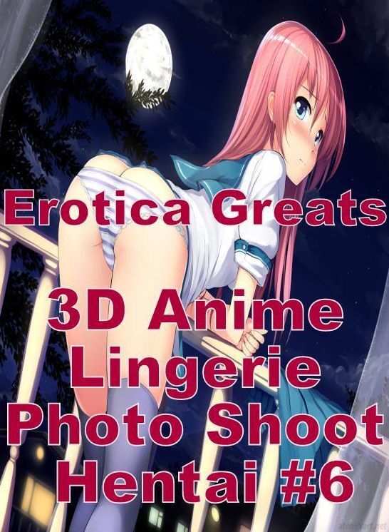 3D Anime: Erotica Greats 3D Anime Lingerie Photo Shoot Hentai #6 ( Erotic Photography, Naked Adult Nudes, Breast, Domination, Bare Ass, Hentai, XXX, Adult Sex, Teen )