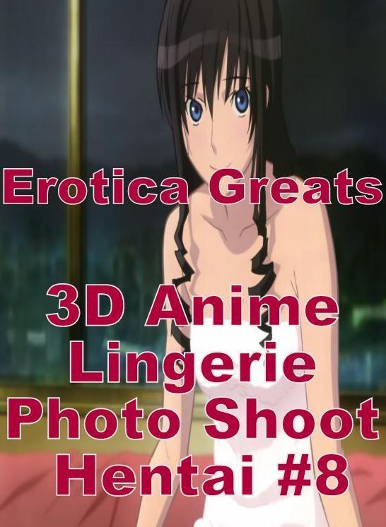 3D Anime: Erotica Greats 3D Anime Lingerie Photo Shoot Hentai #8 ( Erotic Photography, Erotic Stories, Nude Photos, Sex, Erotic, Adult, Domination, Hentai, Naked, Fetish )