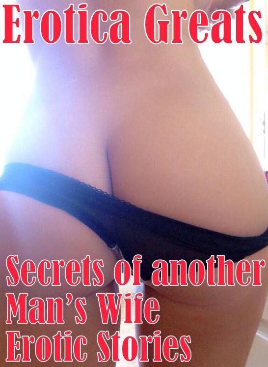 Adult Sex: Erotica Greats Secrets of another Mans Wife Erotic Stories ( Erotic Photography, Naked Adult Nudes, Breast, Domination, Bare Ass, Hentai, XXX, Adult Sex, Teen )