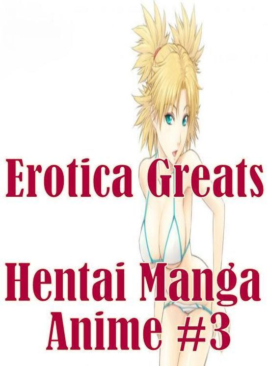 Manga: Erotica Greats Hentai Manga Anime #3 ( Erotic Photography, Naked Adult Nudes, Breast, Domination, Bare Ass, Hentai, XXX, Adult Sex, Teen )