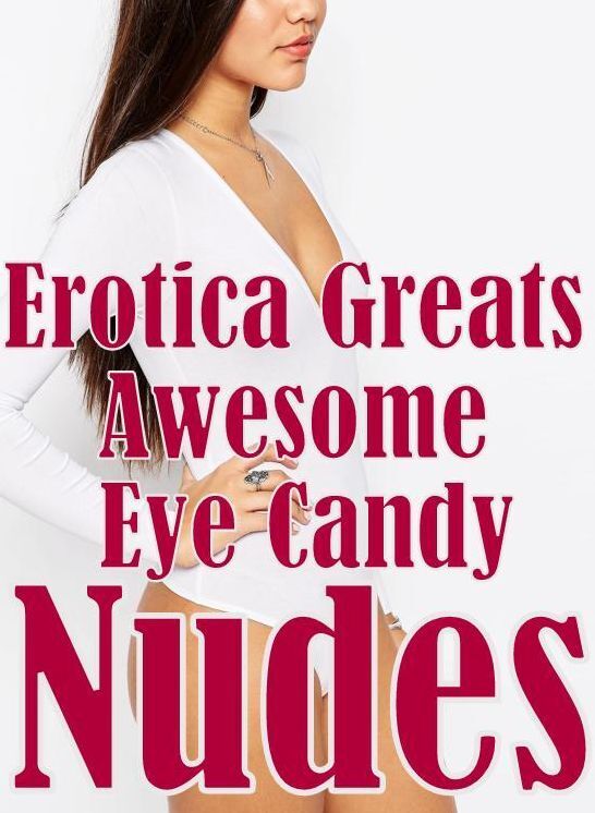 Naked: Erotica Greats Awesome Eye Candy Nudes ( Erotic Photography Lesbian, She-male, Gay, Fetish, Bondage, Sex, Erotic, Erotica, Hentai, Nude )