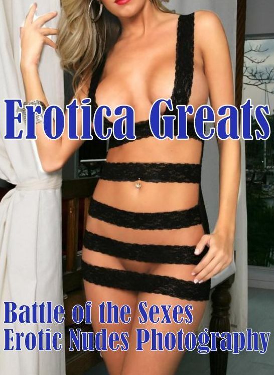 Teen: Erotica Greats Battle of the Sexes Erotic Nudes Photography ( Erotic Photography, Erotic Stories, Nude Photos, Sex, Erotic, Adult, Domination, Hentai, Naked, Fetish )
