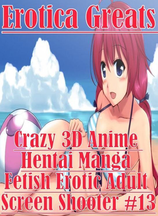 Fetish: Erotica Greats Crazy 3D Anime Hentai Manga Fetish Erotic Adult Screen Shooter #13 ( Erotic Photography Lesbian, She-male, Gay, Fetish, Bondage, Sex, Erotic, Erotica, Hentai, Nude )