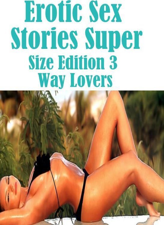 Erotic Book: Interracial Sex Streamy Interracial Slut Best Sex Erotic Sex Stories Super Size Edition 3 Way Lovers ( sex, porn, fetish, bondage, oral, anal, ebony, hentai, domination, erotic photography, erotic sex stories, adult, xxx, shemale, voyeur )