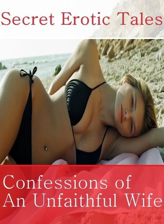 Erotic Book: Oral Interracial Best Sex Secret Erotic Tales Confessions of An Unfaithful Wife ( sex, porn, fetish, bondage, oral, anal, ebony, hentai, domination, erotic photography, erotic sex stories, adult, xxx, shemale, voyeur, erotic, blowjob )