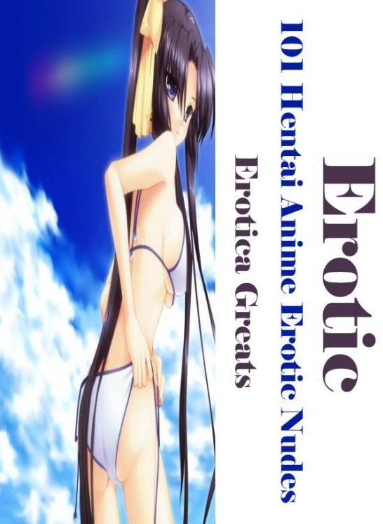 Erotic: Erotica Greats 101 Hentai Anime Erotic Nudes ( Erotic Photography, Naked Adult Nudes, Breast, Domination, Bare Ass, Hentai, XXX, Adult Sex, Teen )