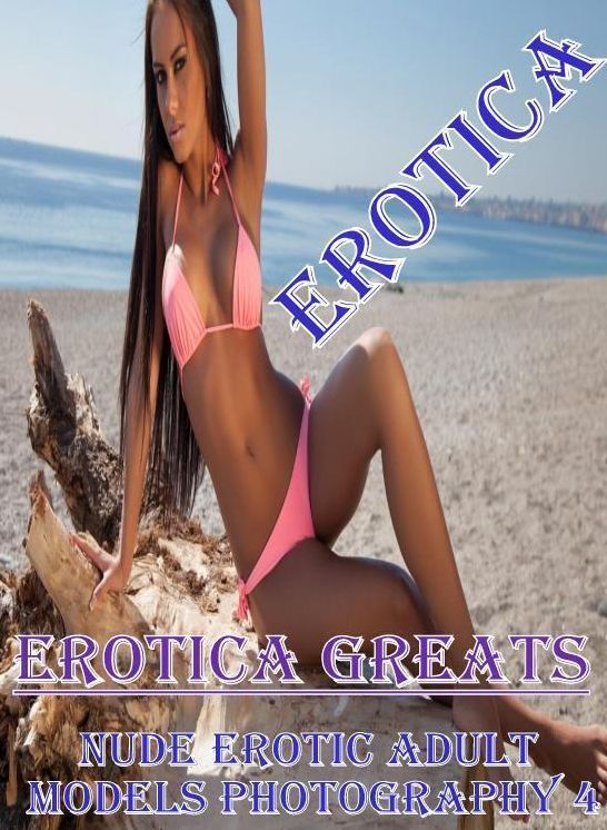 Erotica: Erotica Greats Nude Erotic Adult Models Photography 4 ( Erotic Photography Lesbian, She-male, Gay, Fetish, Bondage, Sex, Erotic, Erotica, Hentai, Nude )